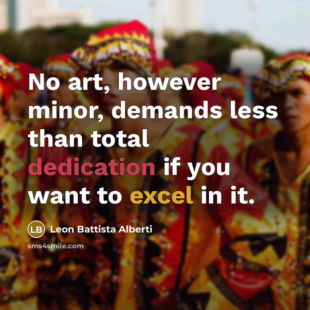 “No art, however minor, demands less than total dedication if…” quote by Leon Battista Alberti