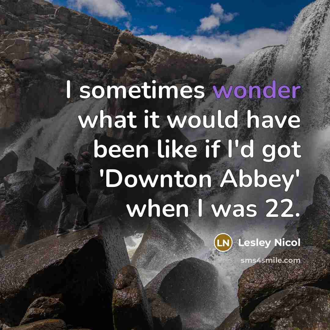 “I sometimes wonder what it would have been like if…” quote by Lesley Nicol