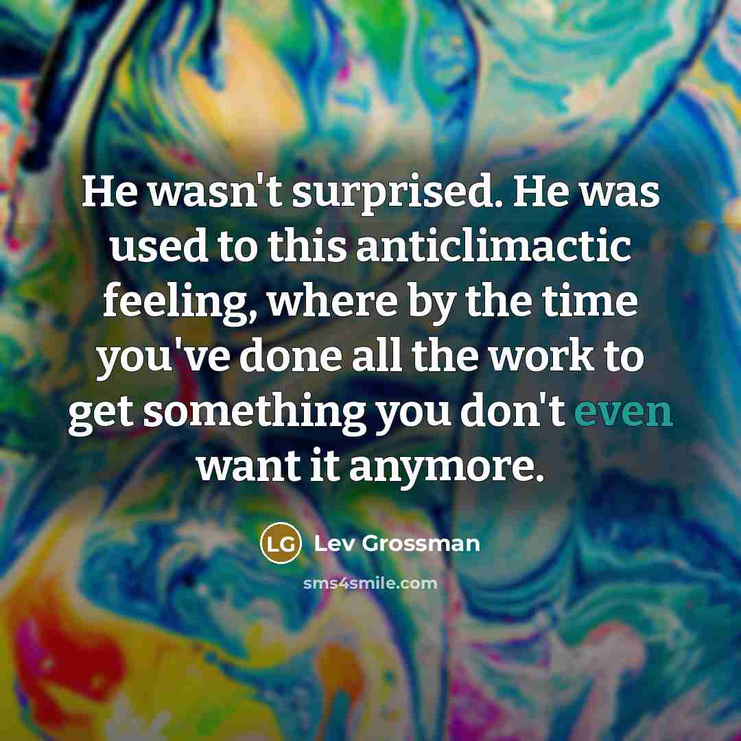 “He wasn't surprised. He was used to this anticlimactic feeling,…” quote by Lev Grossman