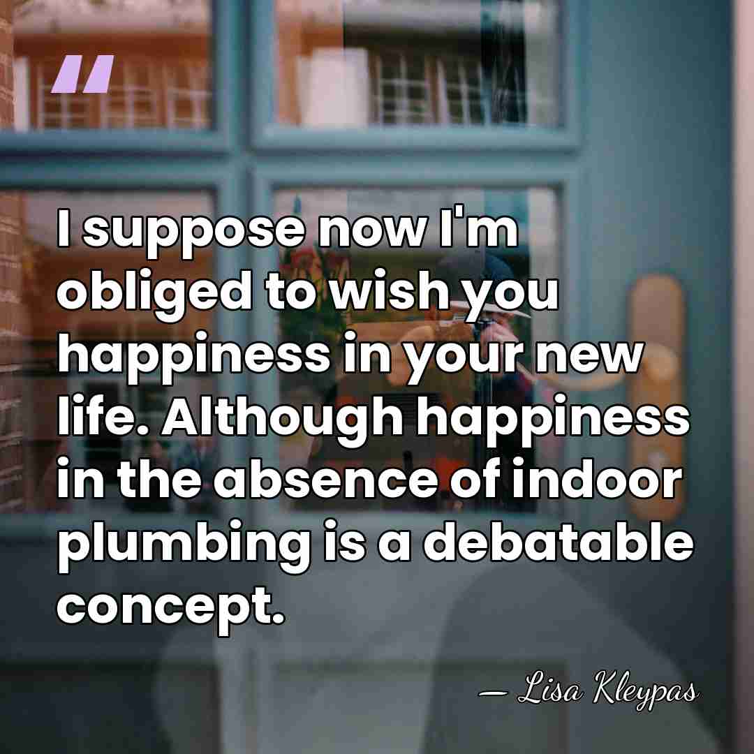 I suppose now I'm obliged to wish you happiness in your new&hellip; - Lisa Kleypas
