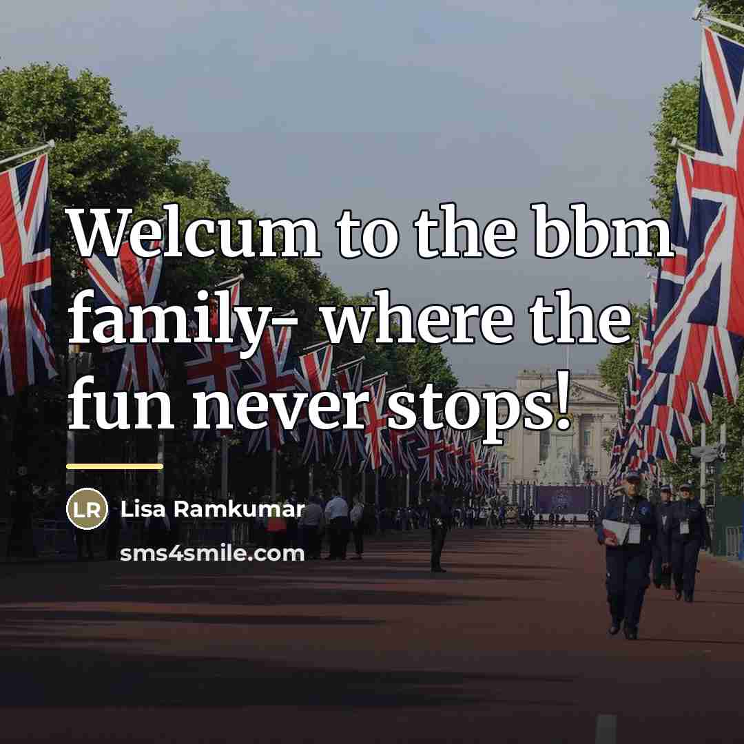 “Welcum to the bbm family- where the fun never stops!…” quote by Lisa Ramkumar