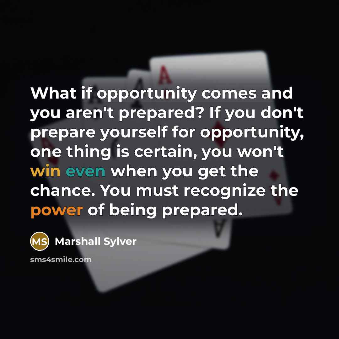 “What if opportunity comes and you aren't prepared? If you…” quote by Marshall Sylver
