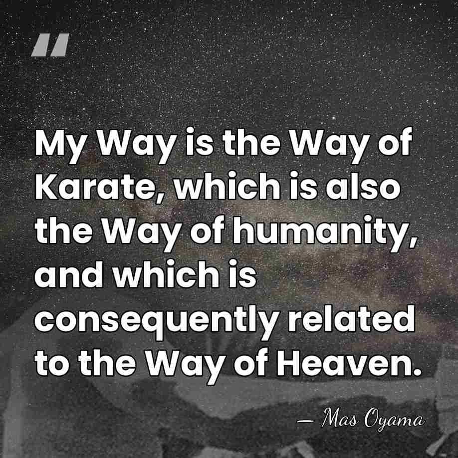 My Way is the Way of Karate, which is also the Way&hellip; - Mas Oyama