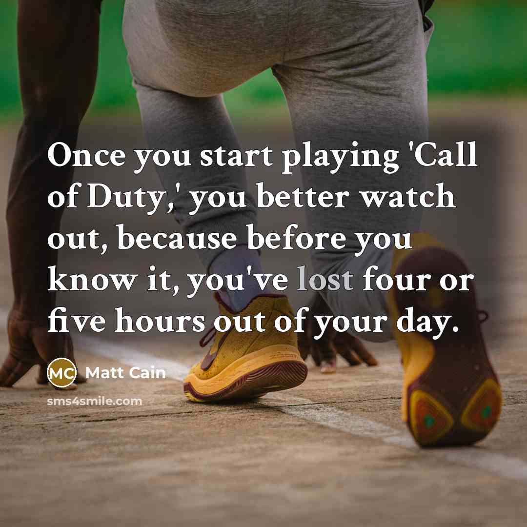 “Once you start playing 'Call of Duty,' you better watch…” quote by Matt Cain