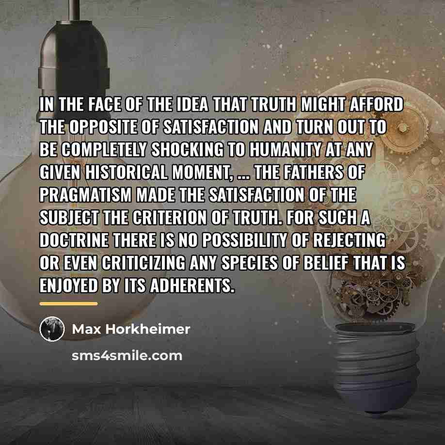 “In the face of the idea that truth might afford…” quote by Max Horkheimer