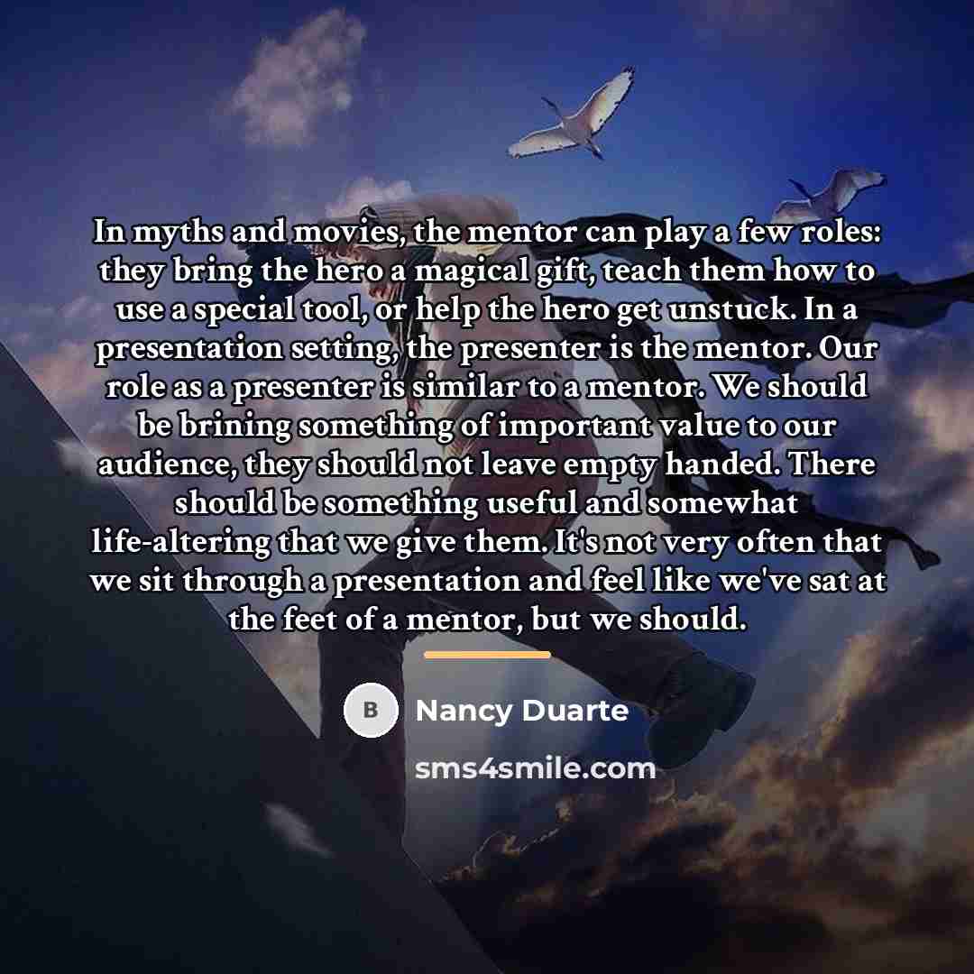 “In myths and movies, the mentor can play a few…” quote by Nancy Duarte