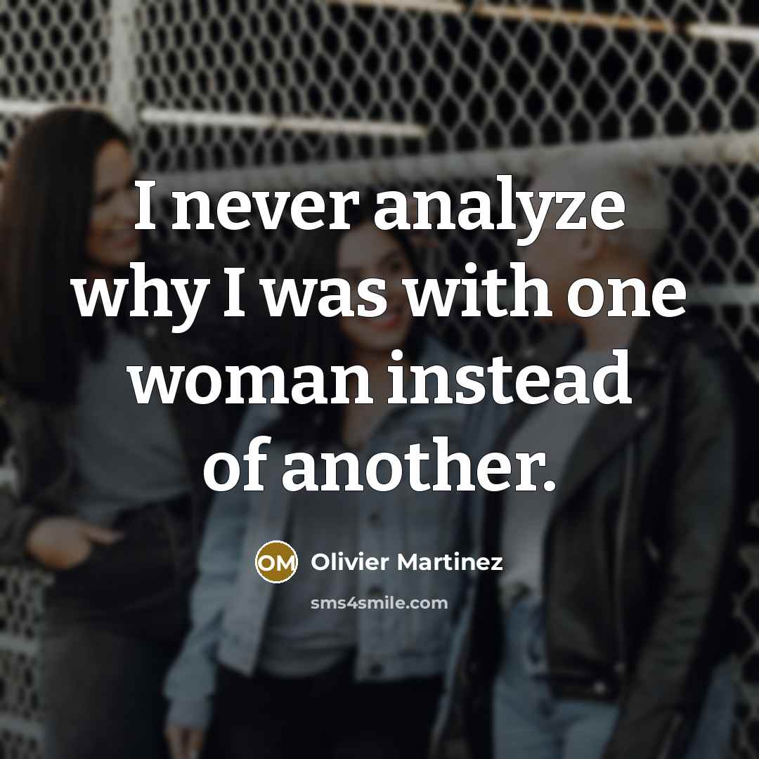 “I never analyze why I was with one woman instead of another.” quote by Olivier Martinez