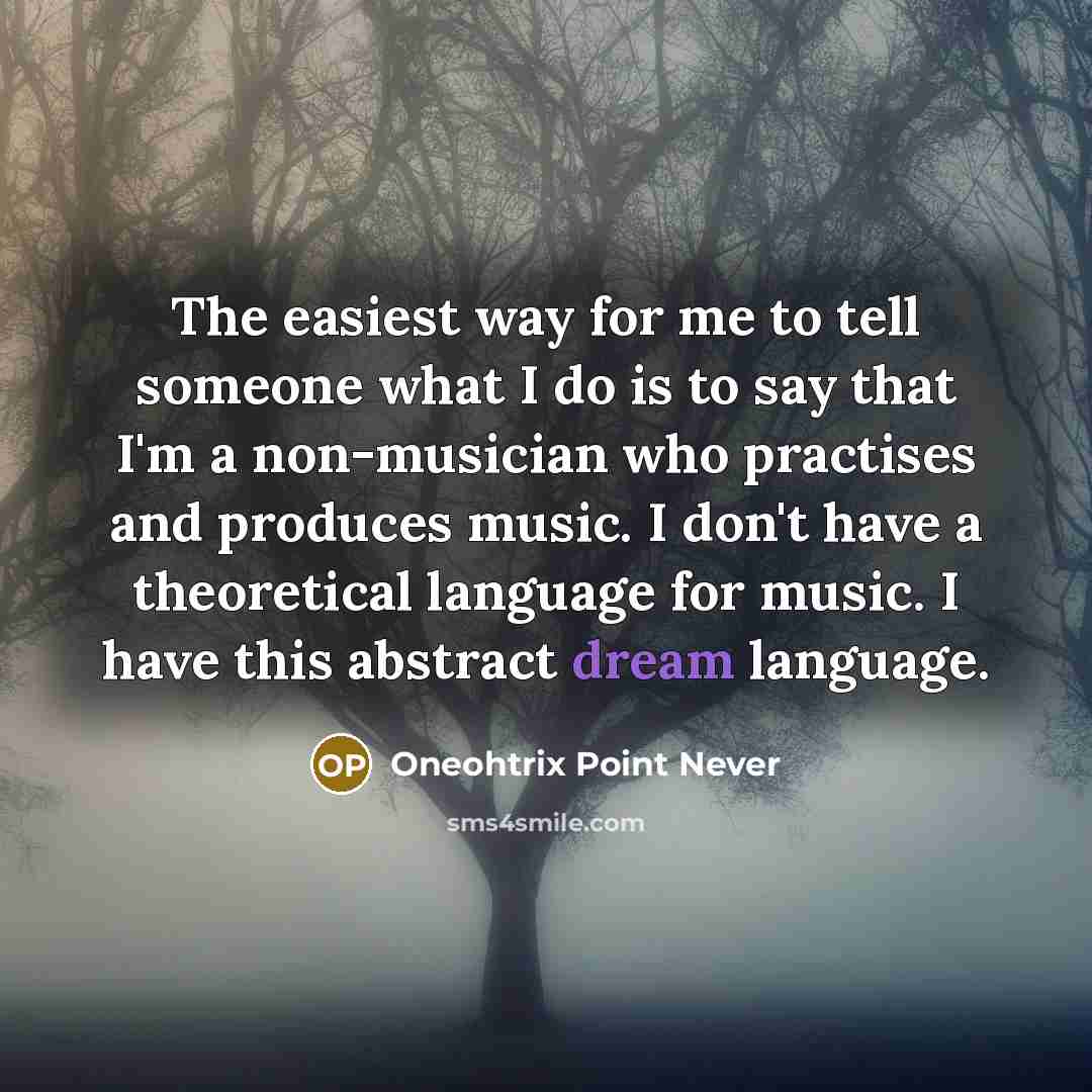 “The easiest way for me to tell someone what I…” quote by Oneohtrix Point Never