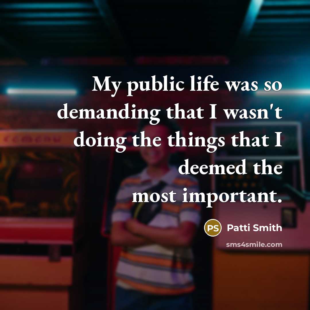 “My public life was so demanding that I wasn't doing…” quote by Patti Smith