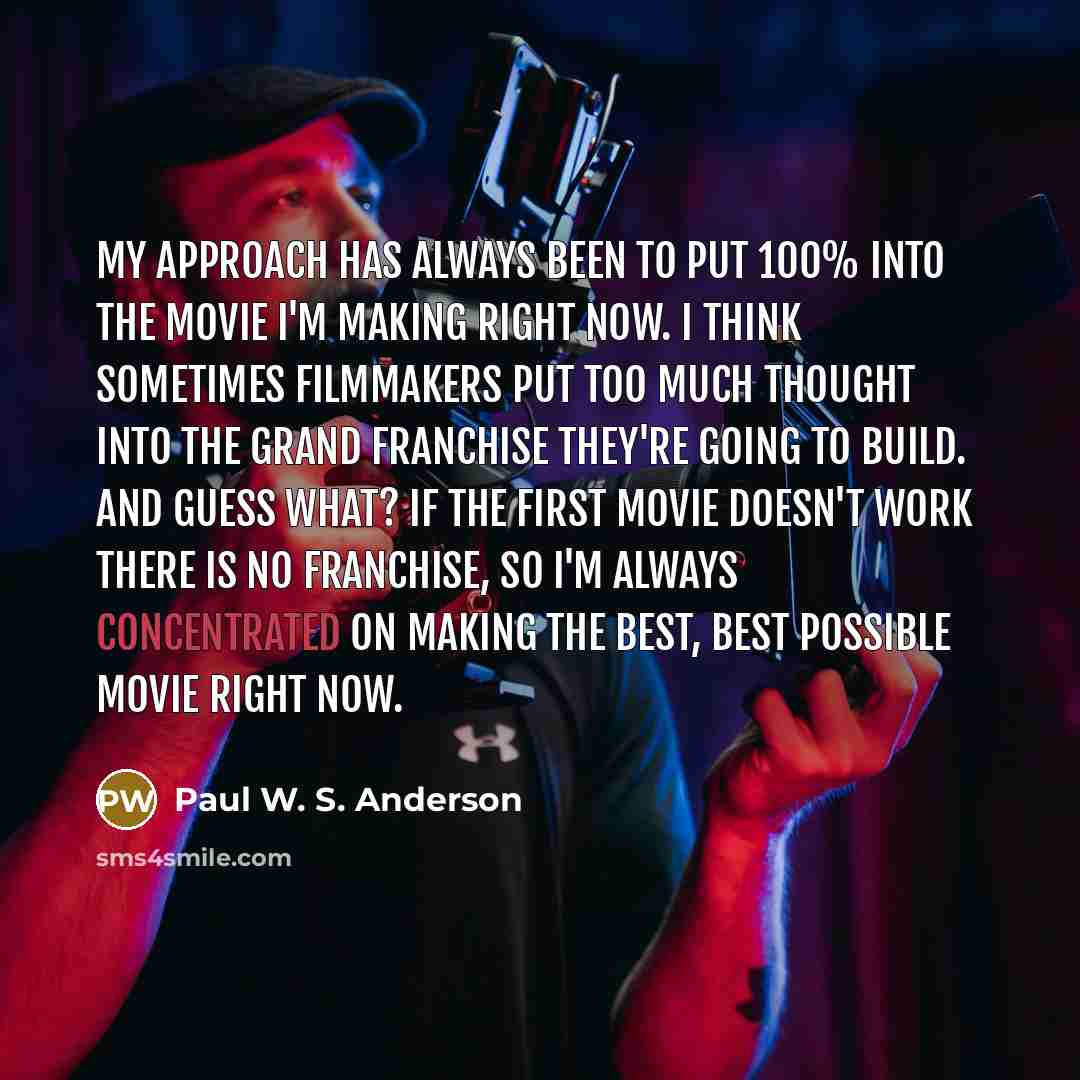 “My approach has always been to put 100% into the…” quote by Paul W. S. Anderson