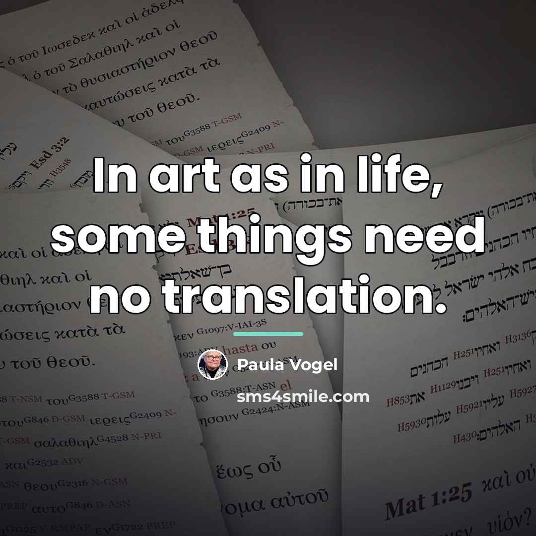 “In art as in life, some things need no translation.…” quote by Paula Vogel