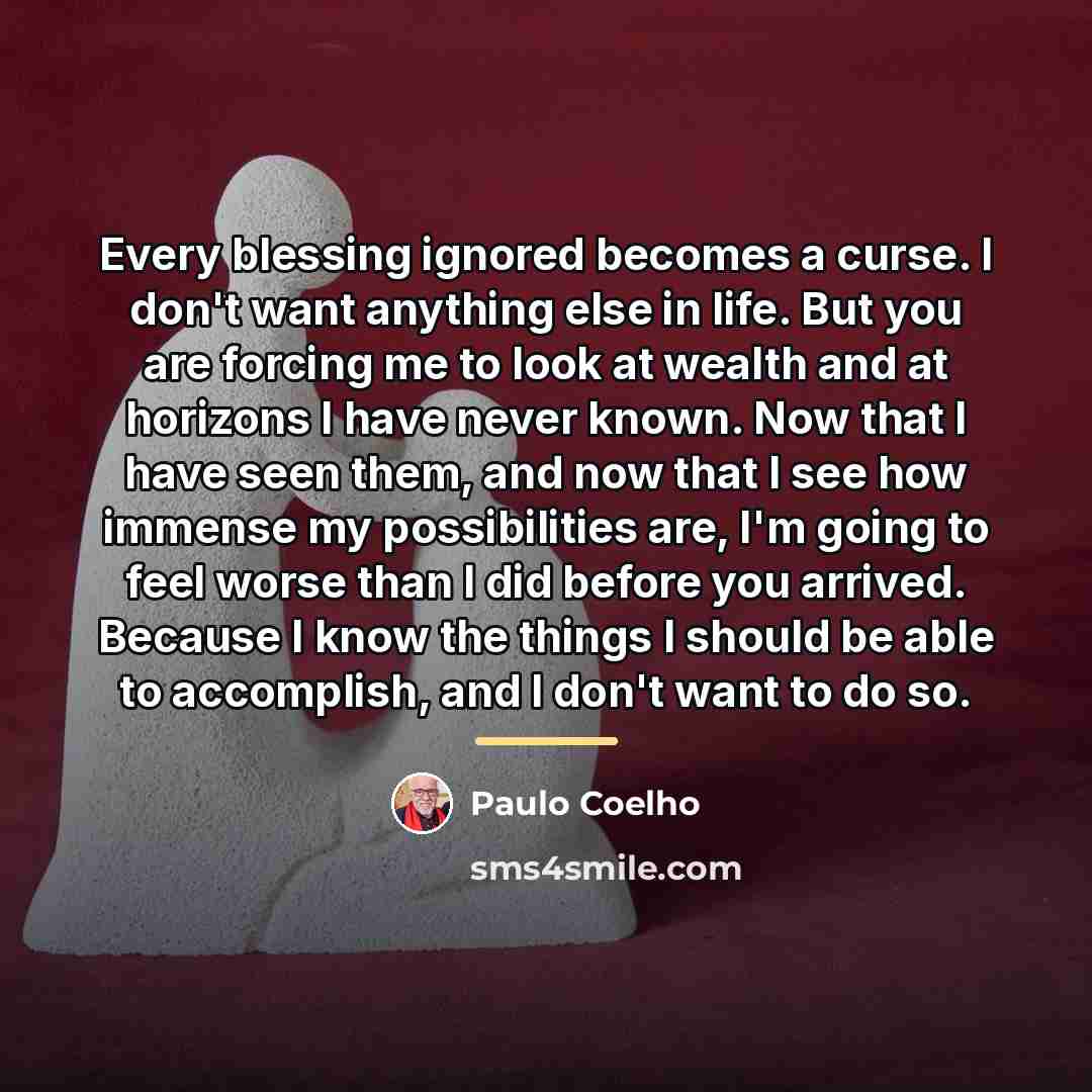 “Every blessing ignored becomes a curse. I don't want anything…” quote by Paulo Coelho