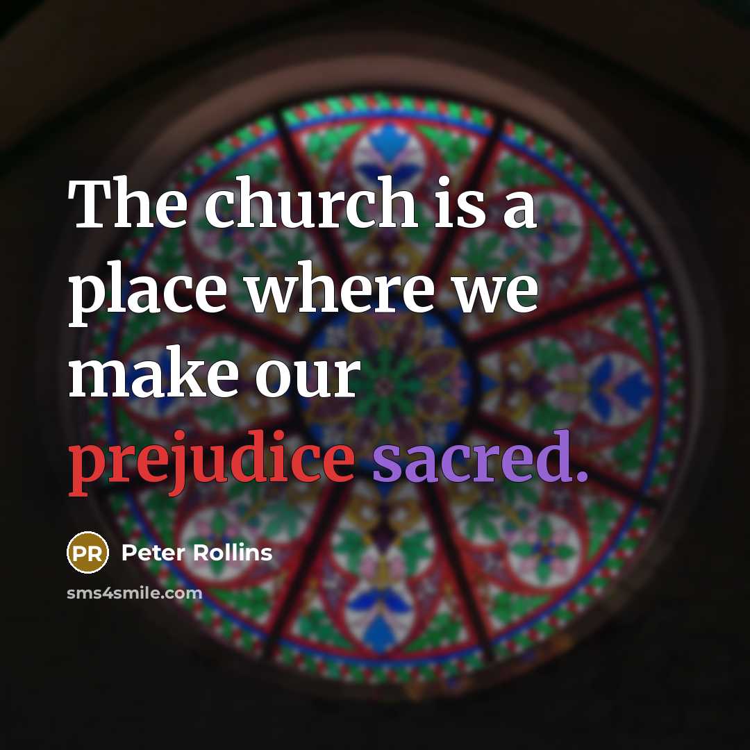 “The church is a place where we make our prejudice…” quote by Peter Rollins