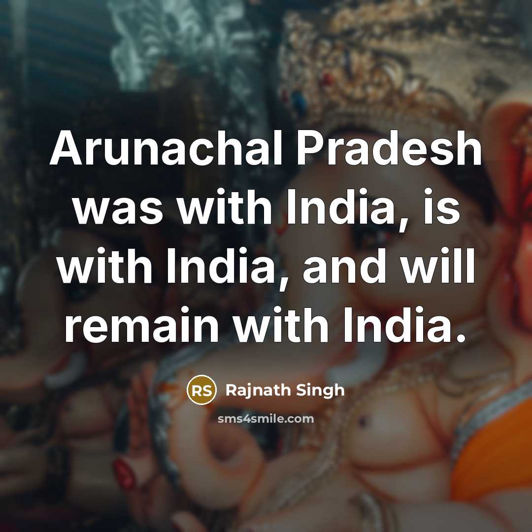 “Arunachal Pradesh was with India, is with India, and will…” quote by Rajnath Singh