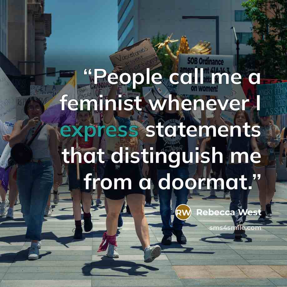 “People call me a feminist whenever I express statements that distinguish me from a doormat.” quote by Rebecca West