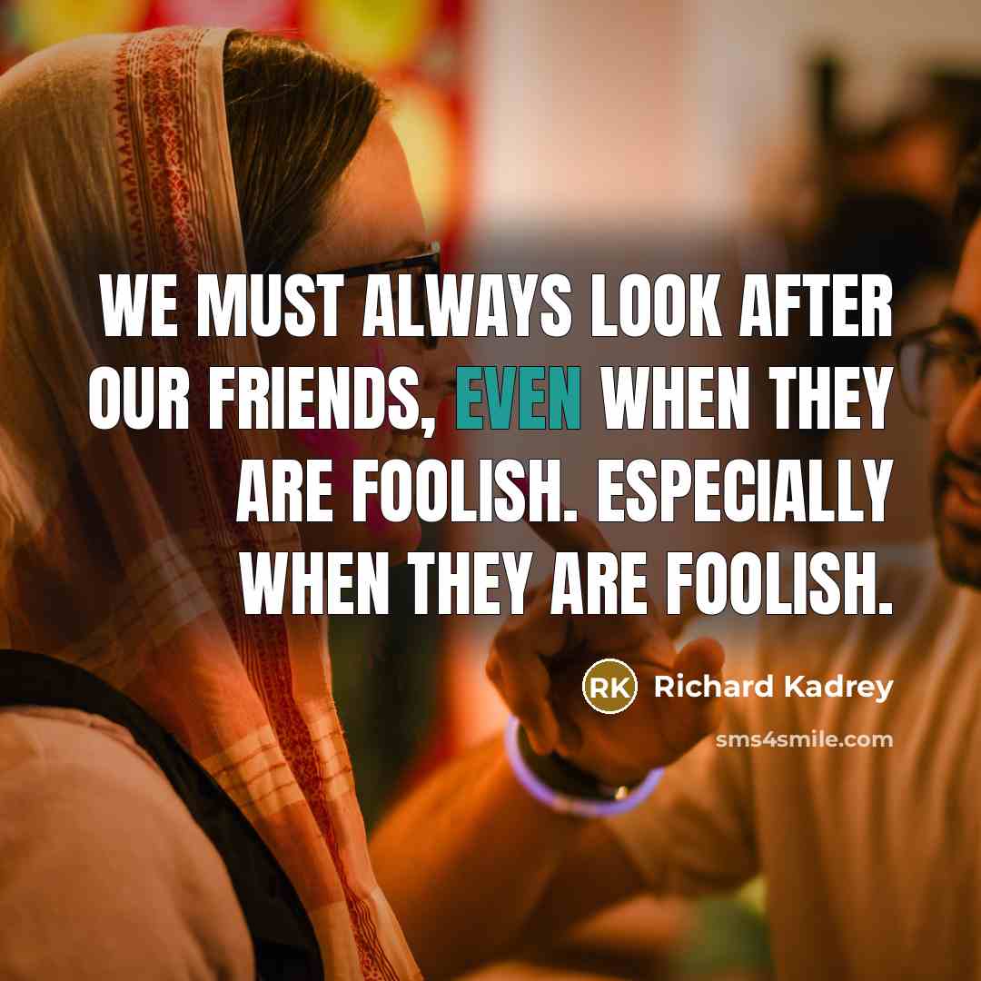 “We must always look after our friends, even when they…” quote by Richard Kadrey