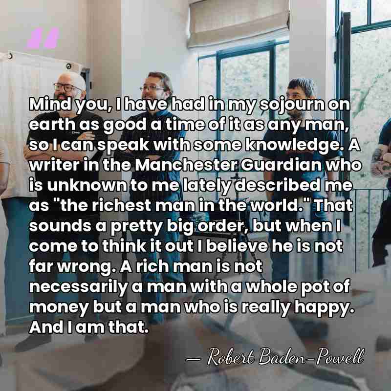 Mind you, I have had in my sojourn on earth as good&hellip; - Robert Baden-Powell
