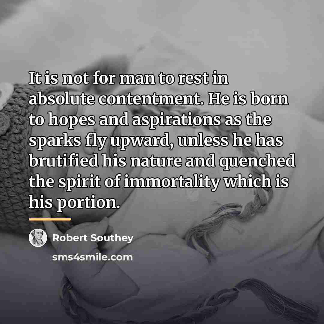 “It is not for man to rest in absolute contentment.…” quote by Robert Southey