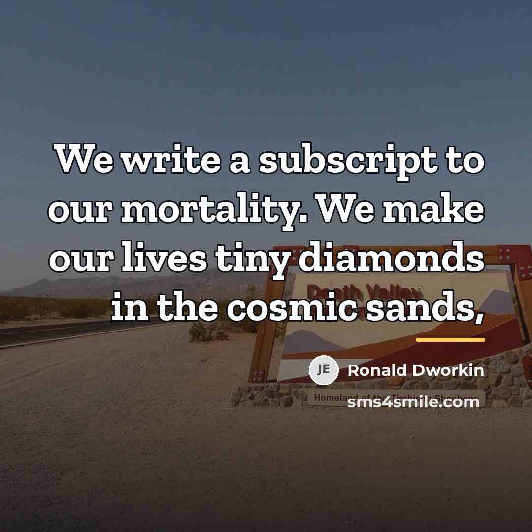 “We write a subscript to our mortality. We make our…” quote by Ronald Dworkin