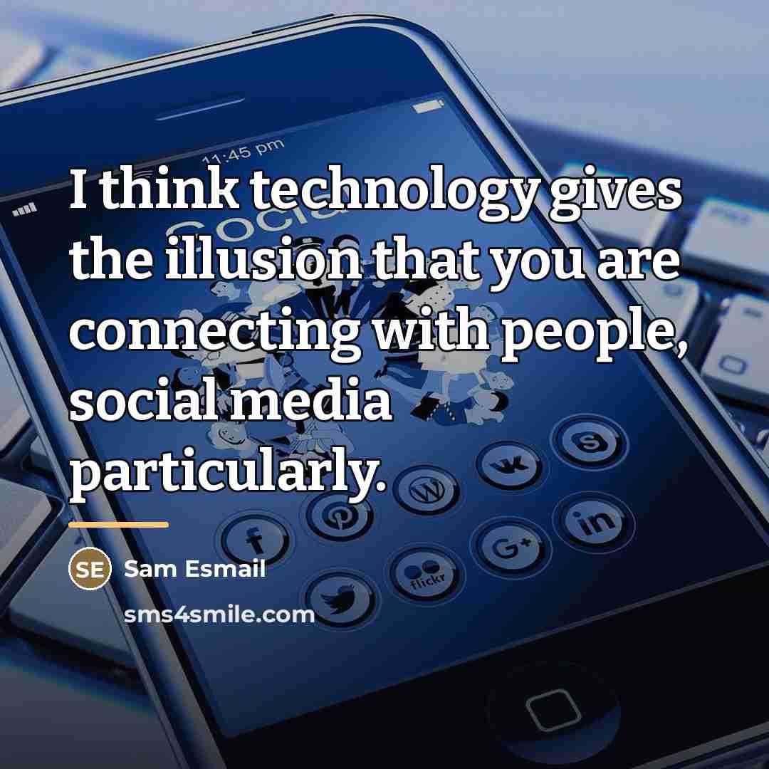 “I think technology gives the illusion that you are connecting…” quote by Sam Esmail