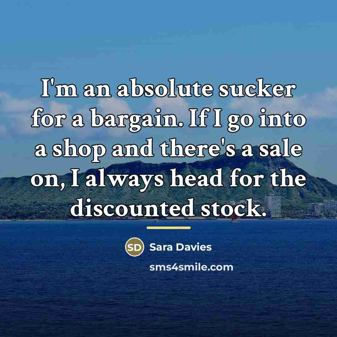 “I'm an absolute sucker for a bargain. If I go…” quote by Sara Davies