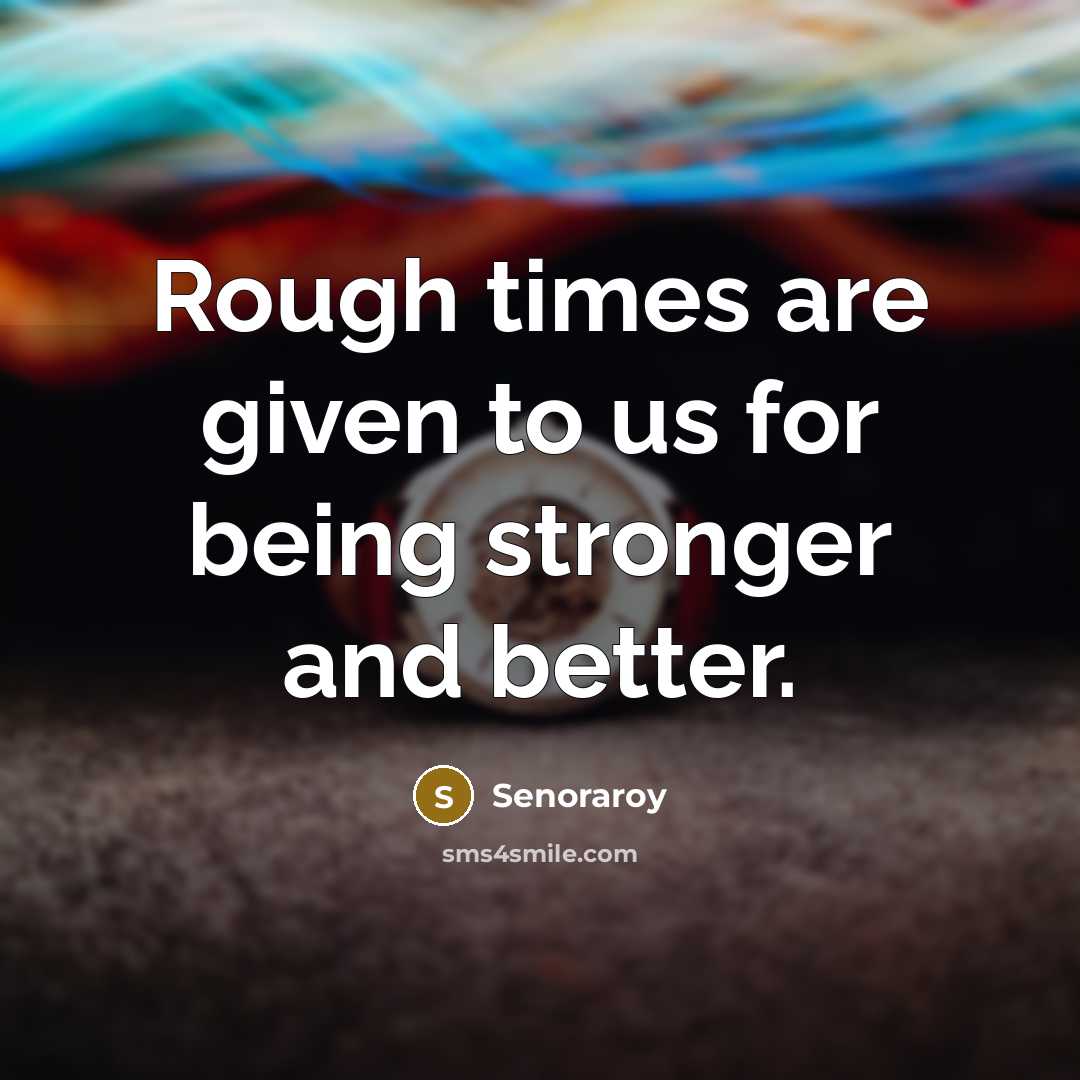 “Rough times are given to us for being stronger and…” quote by Senoraroy
