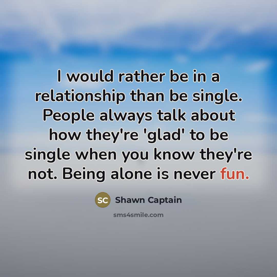 “I would rather be in a relationship than be single.…” quote by Shawn Captain