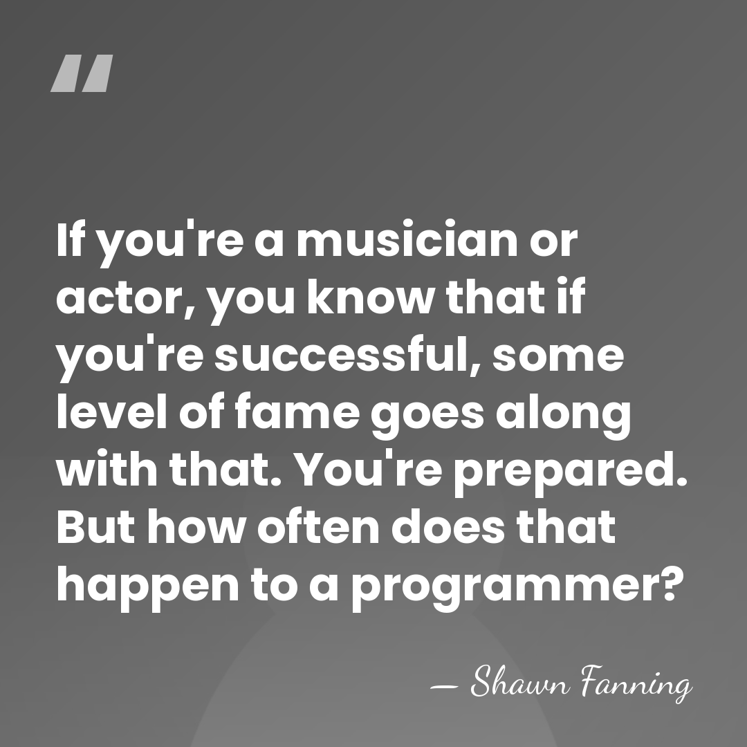 If you're a musician or actor, you know that if you're successful,&hellip; - Shawn Fanning