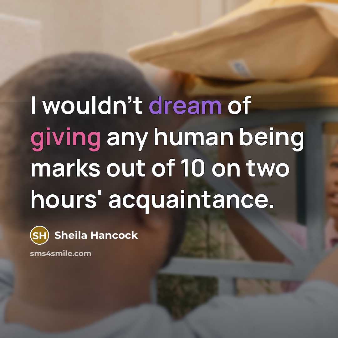 “I wouldn't dream of giving any human being marks out…” quote by Sheila Hancock