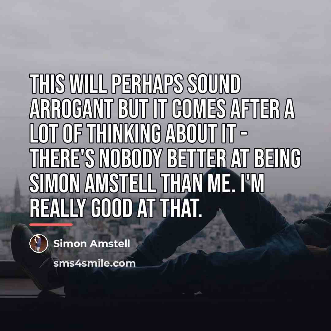 “This will perhaps sound arrogant but it comes after a…” quote by Simon Amstell