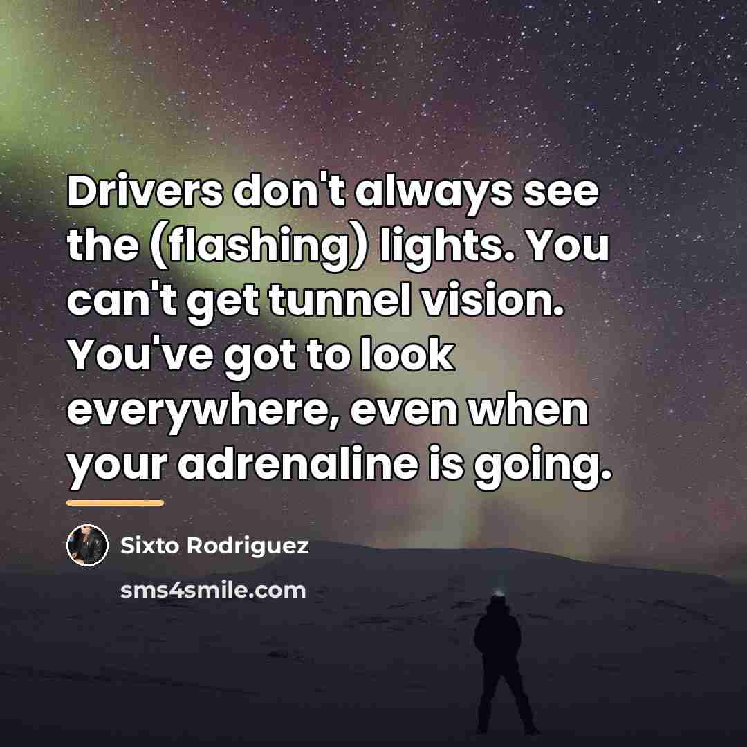 “Drivers don't always see the (flashing) lights. You can't get…” quote by Sixto Rodriguez