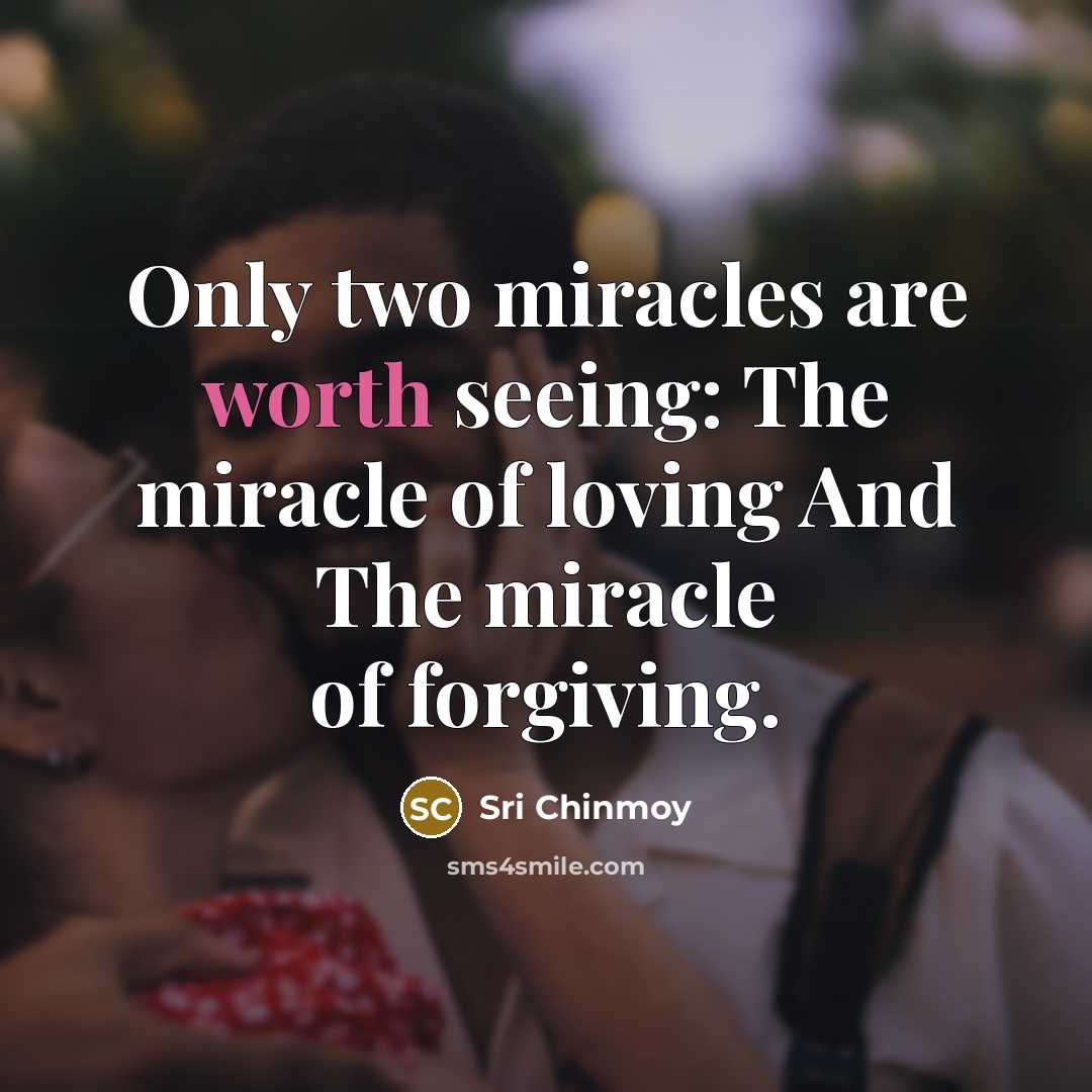“Only two miracles are worth seeing: The miracle of loving…” quote by Sri Chinmoy