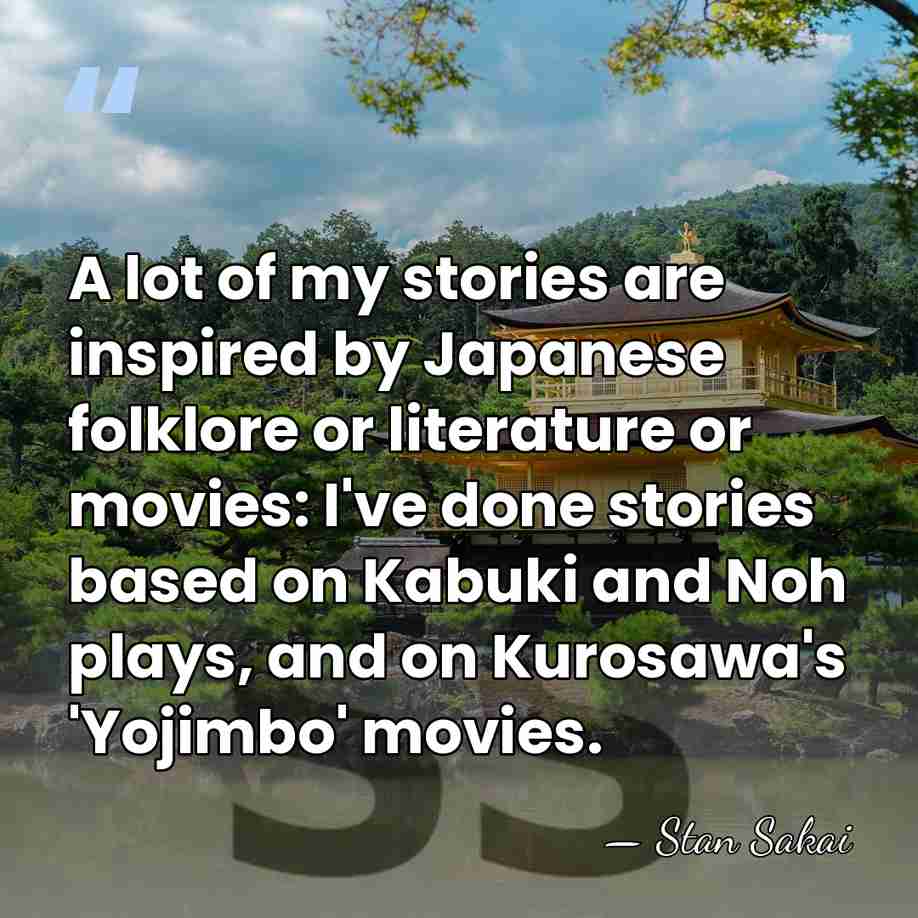 A lot of my stories are inspired by Japanese folklore or literature&hellip; - Stan Sakai