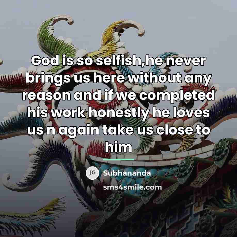 “God is so selfish,he never brings us here without any…” quote by Subhananda