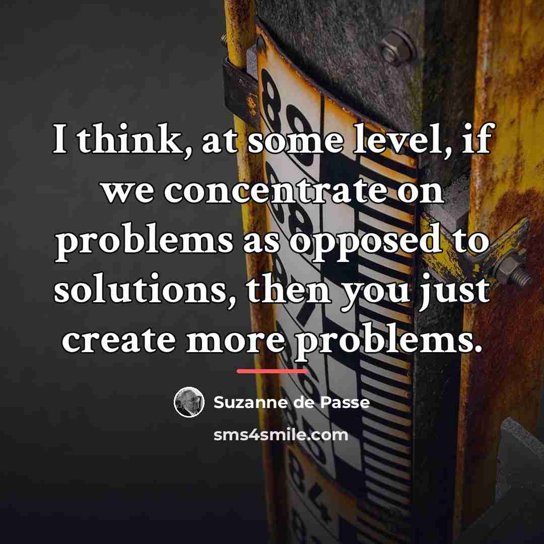 “I think, at some level, if we concentrate on problems…” quote by Suzanne de Passe