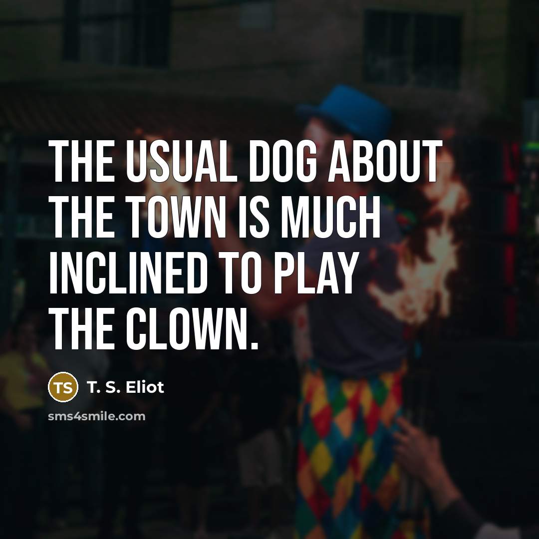 “The usual dog about the town is much inclined to…” quote by T. S. Eliot