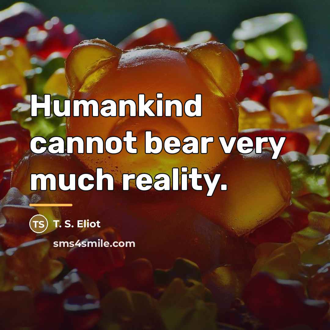 “Humankind cannot bear very much reality.…” quote by T. S. Eliot