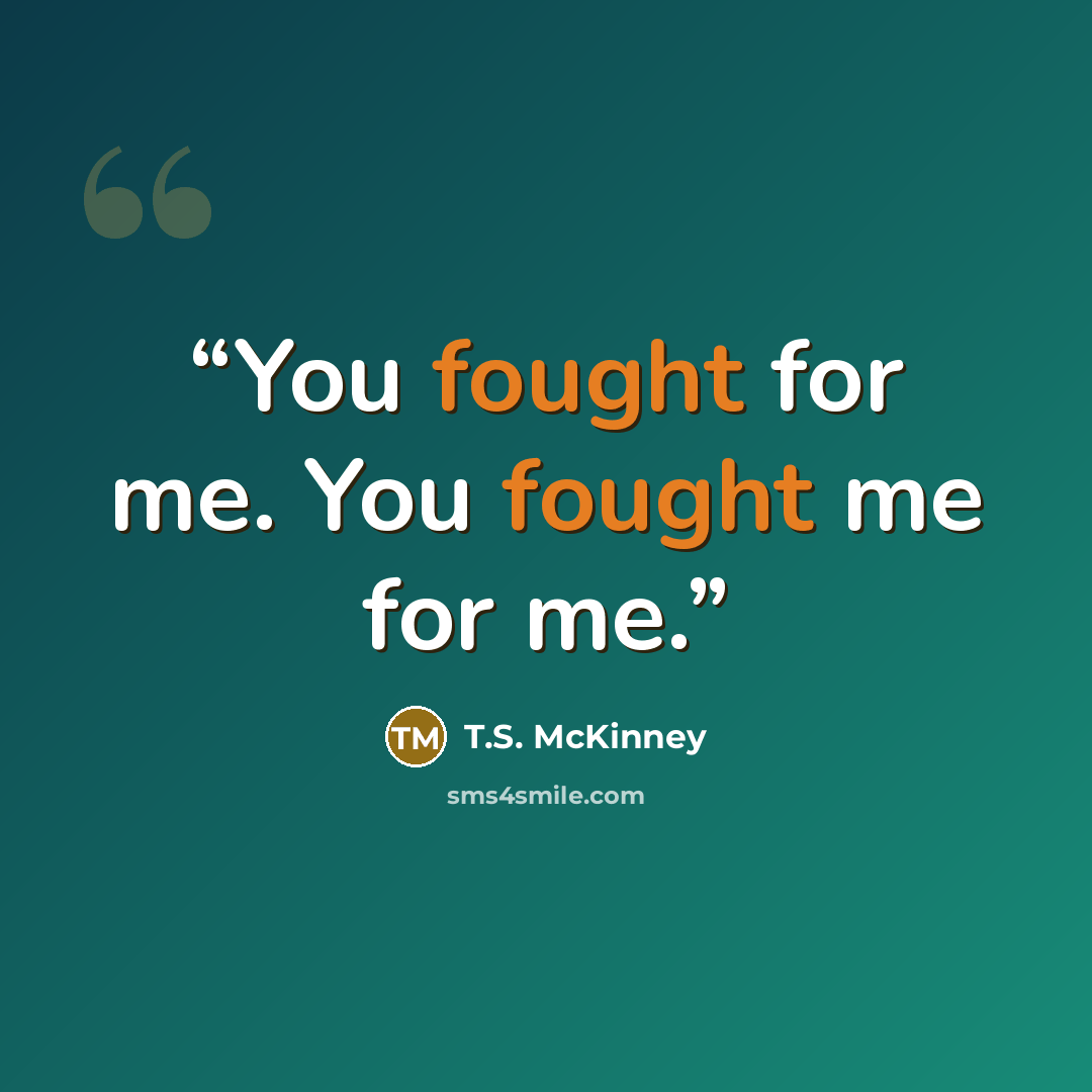 “You fought for me. You fought me for me.” quote by T.S. McKinney