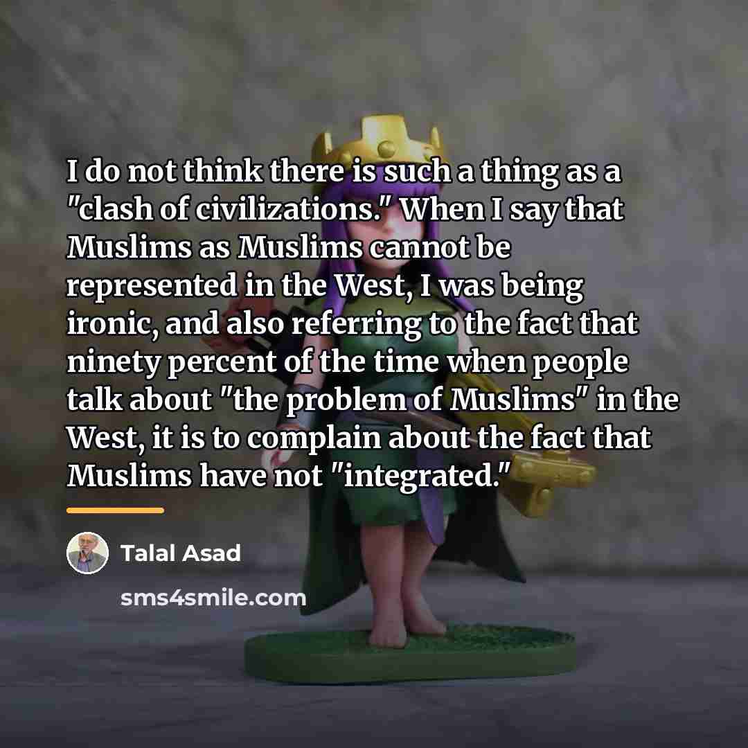 “I do not think there is such a thing as…” quote by Talal Asad