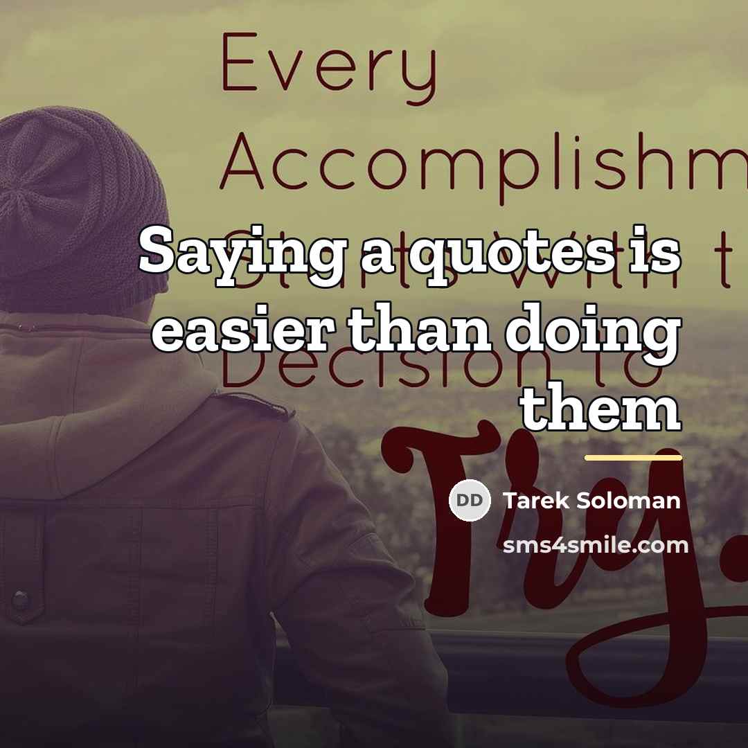 “Saying a quotes is easier than doing them…” quote by Tarek Soloman