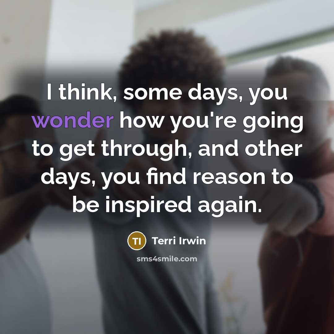 “I think, some days, you wonder how you're going to…” quote by Terri Irwin
