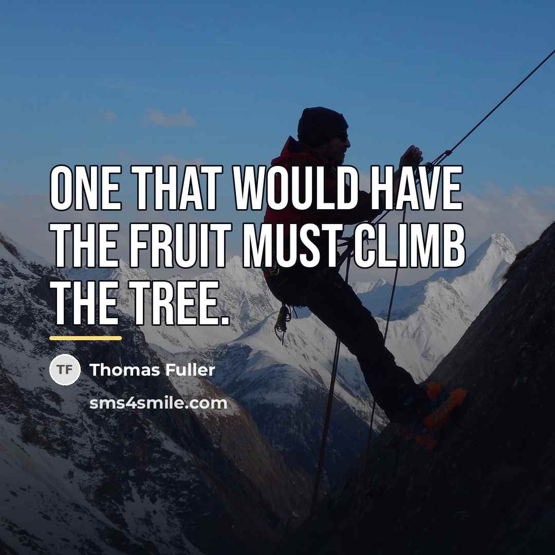 “One that would have the fruit must climb the tree.…” quote by Thomas Fuller