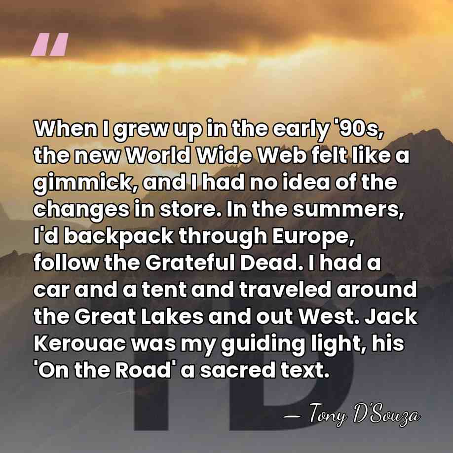 When I grew up in the early '90s, the new World Wide&hellip; - Tony D'Souza