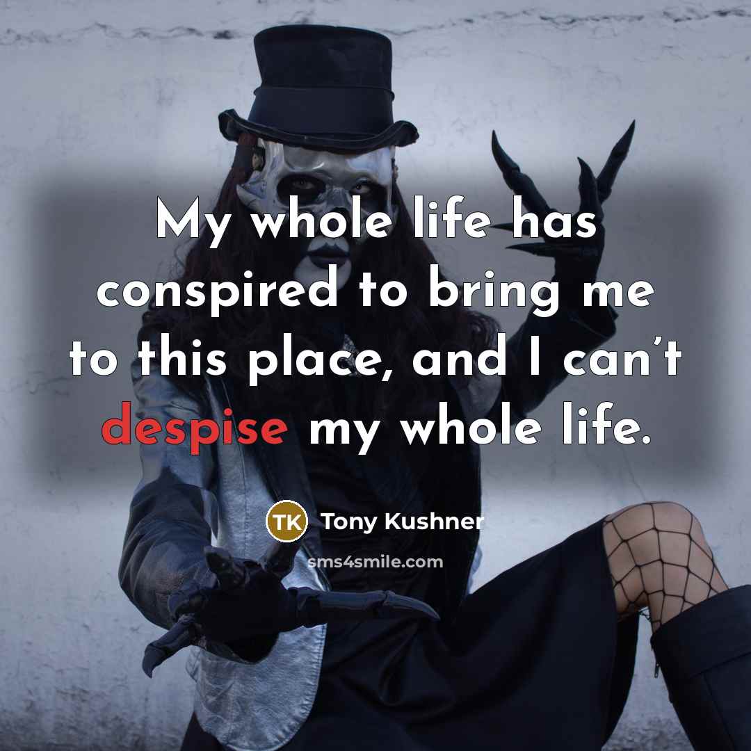“My whole life has conspired to bring me to this…” quote by Tony Kushner