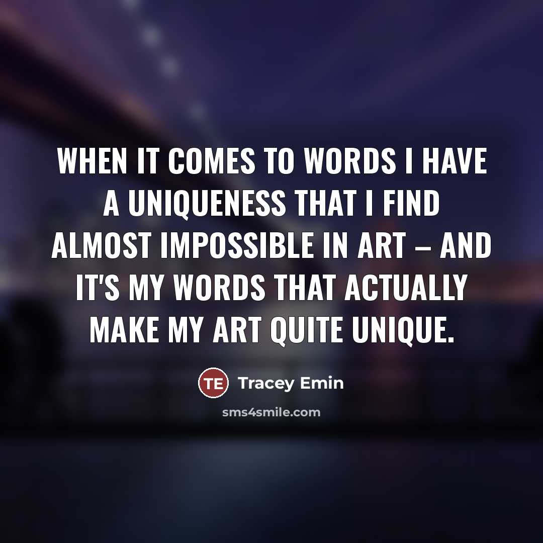 “When it comes to words I have a uniqueness that…” quote by Tracey Emin