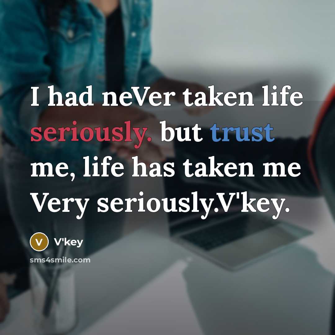 “I had neVer taken life seriously. but trust me, life…” quote by V'key