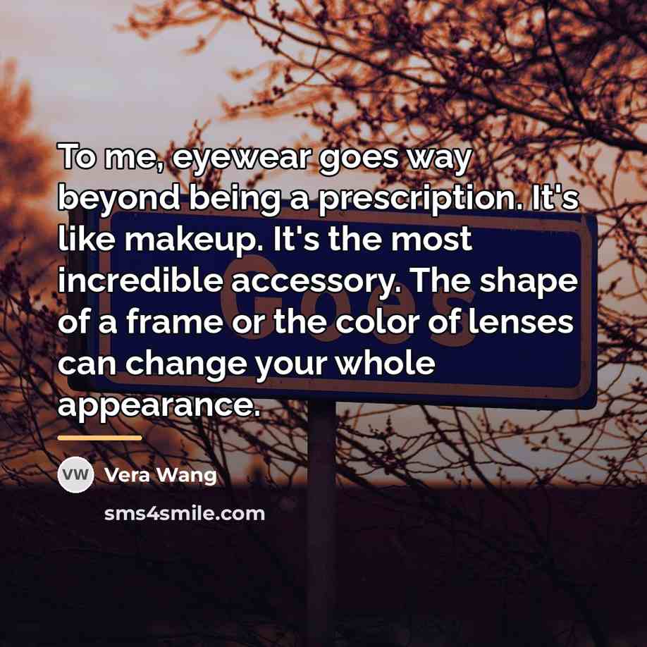“To me, eyewear goes way beyond being a prescription. It's…” quote by Vera Wang