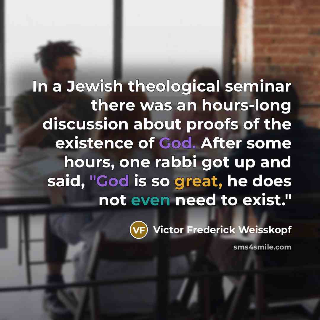 “In a Jewish theological seminar there was an hours-long discussion…” quote by Victor Frederick Weisskopf