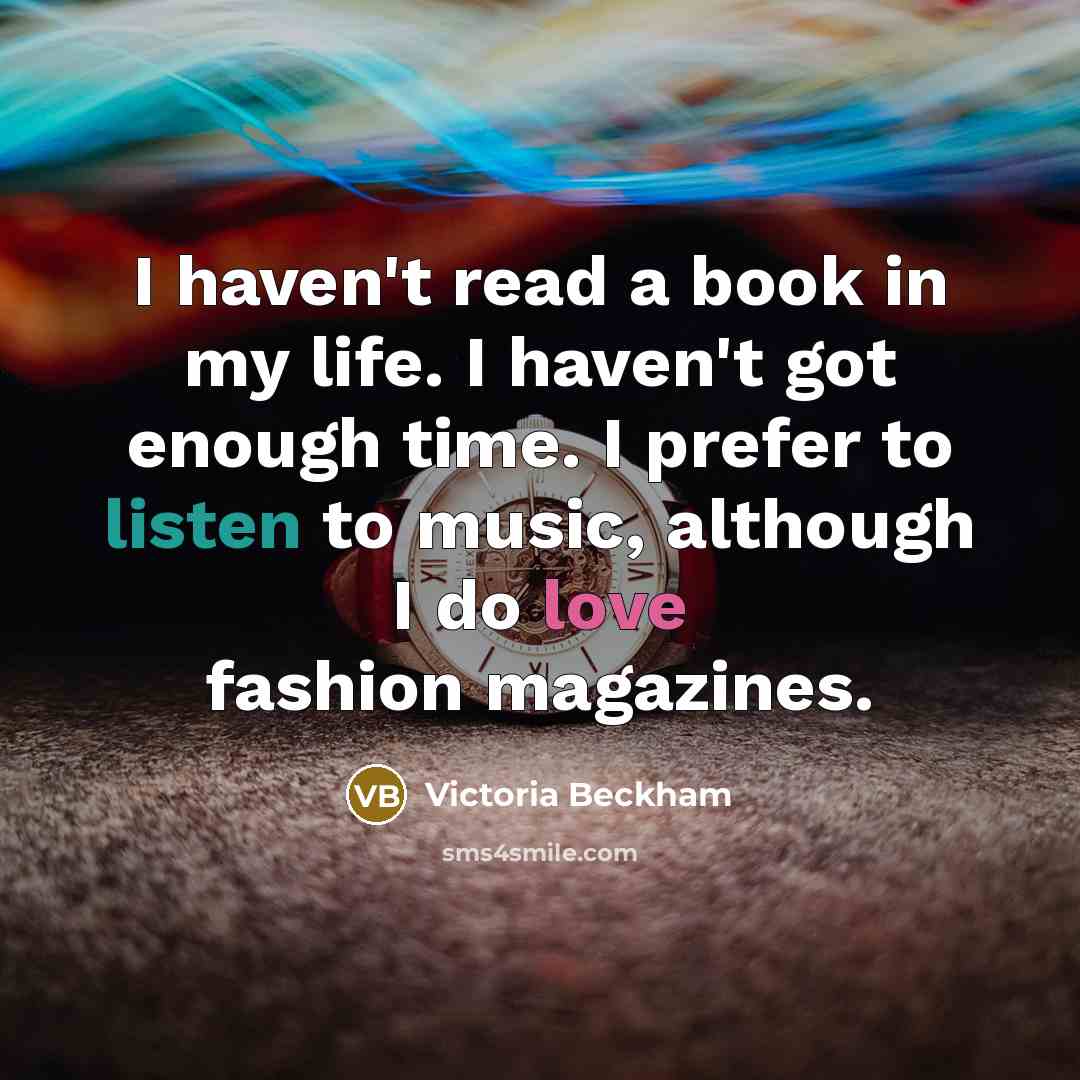 “I haven't read a book in my life. I haven't…” quote by Victoria Beckham