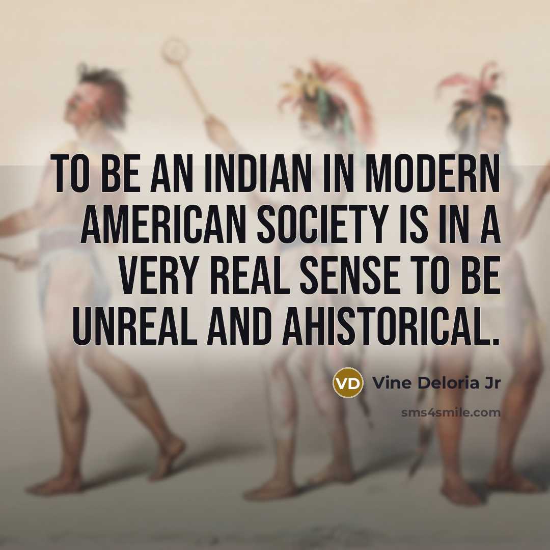 “To be an Indian in modern American society is in…” quote by Vine Deloria Jr